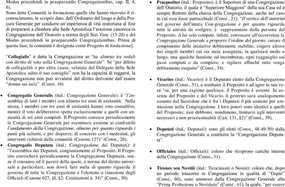 fine di prepararsi a chiedere alla Sede Apostolica l erezione canonica in Congregazione dell Oratorio a norma degli Stat. Gen. (13-20) e del Modus procedendi in praeparandis Congregationibus.