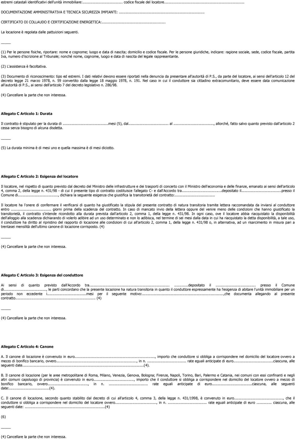 Per le persone giuridiche, indicare: ragione sociale, sede, codice fiscale, partita Iva, numero d'iscrizione al Tribunale; nonché nome, cognome, luogo e data di nascita del legale rappresentante.