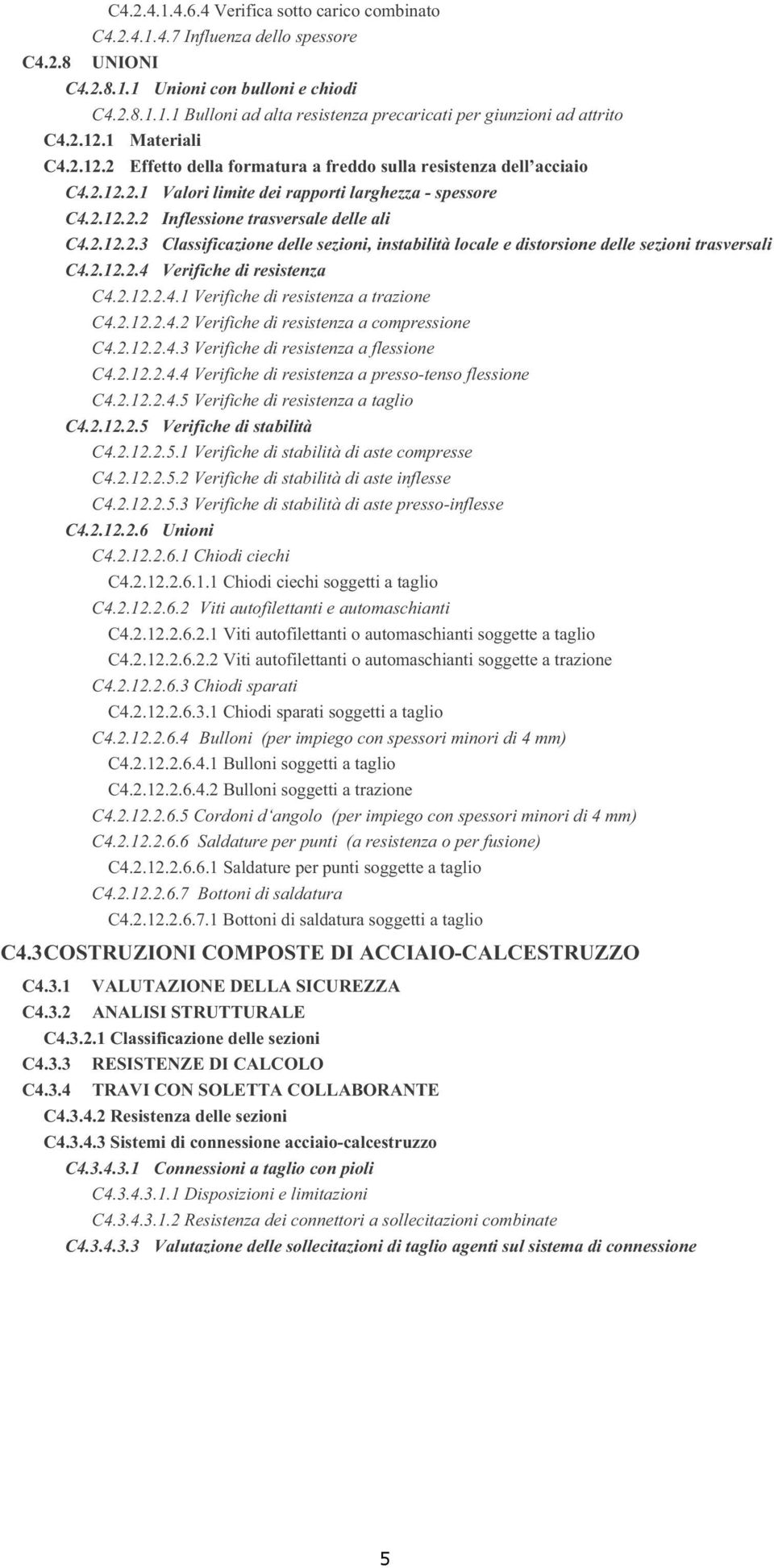 2.12.2.3 Classificazione delle sezioni, instabilità locale e distorsione delle sezioni trasversali C4.2.12.2.4 Verifiche di resistenza C4.2.12.2.4.1 Verifiche di resistenza a trazione C4.2.12.2.4.2 Verifiche di resistenza a compressione C4.