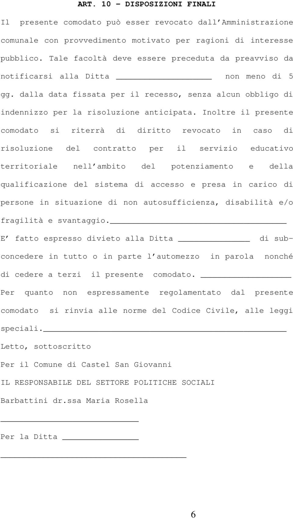 Inoltre il presente comodato si riterrà di diritto revocato in caso di risoluzione del contratto per il servizio educativo territoriale nell ambito del potenziamento e della qualificazione del