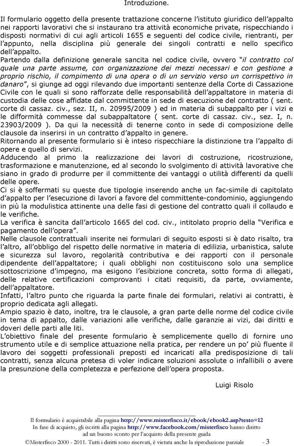 normativi di cui agli articoli 1655 e seguenti del codice civile, rientranti, per l appunto, nella disciplina più generale dei singoli contratti e nello specifico dell appalto.