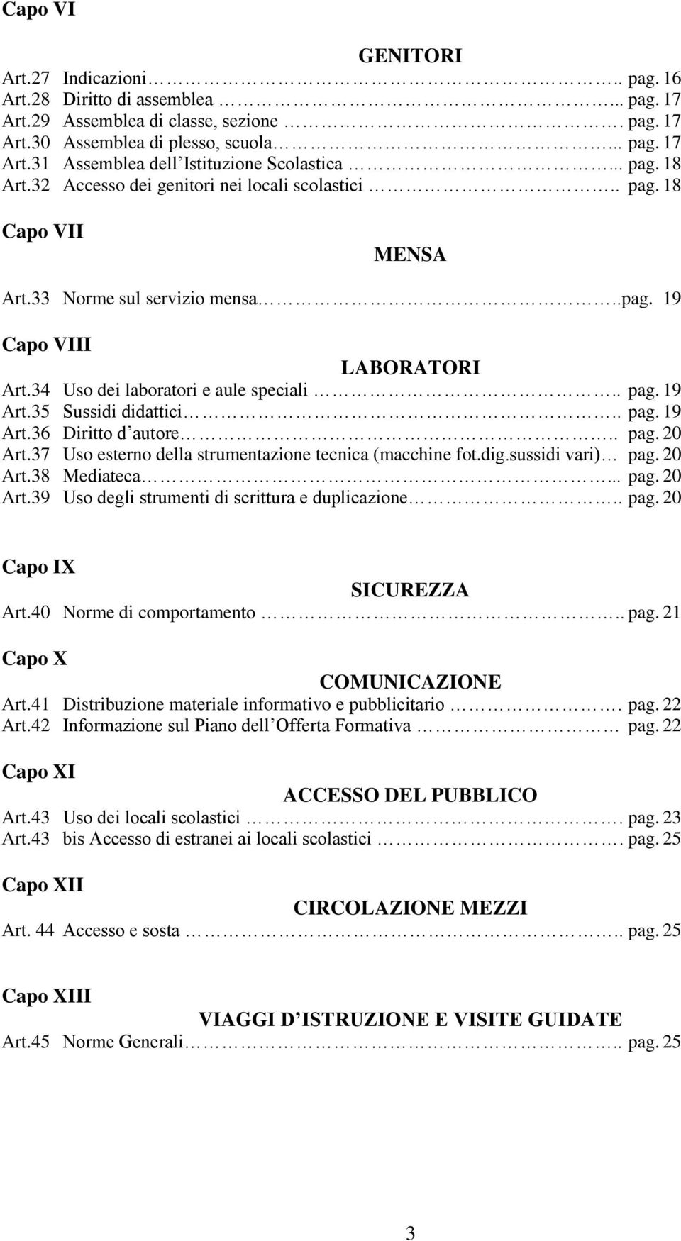 35 Sussidi didattici.. pag. 19 Art.36 Diritto d autore.. pag. 20 Art.37 Uso esterno della strumentazione tecnica (macchine fot.dig.sussidi vari) pag. 20 Art.38 Mediateca... pag. 20 Art.39 Uso degli strumenti di scrittura e duplicazione.