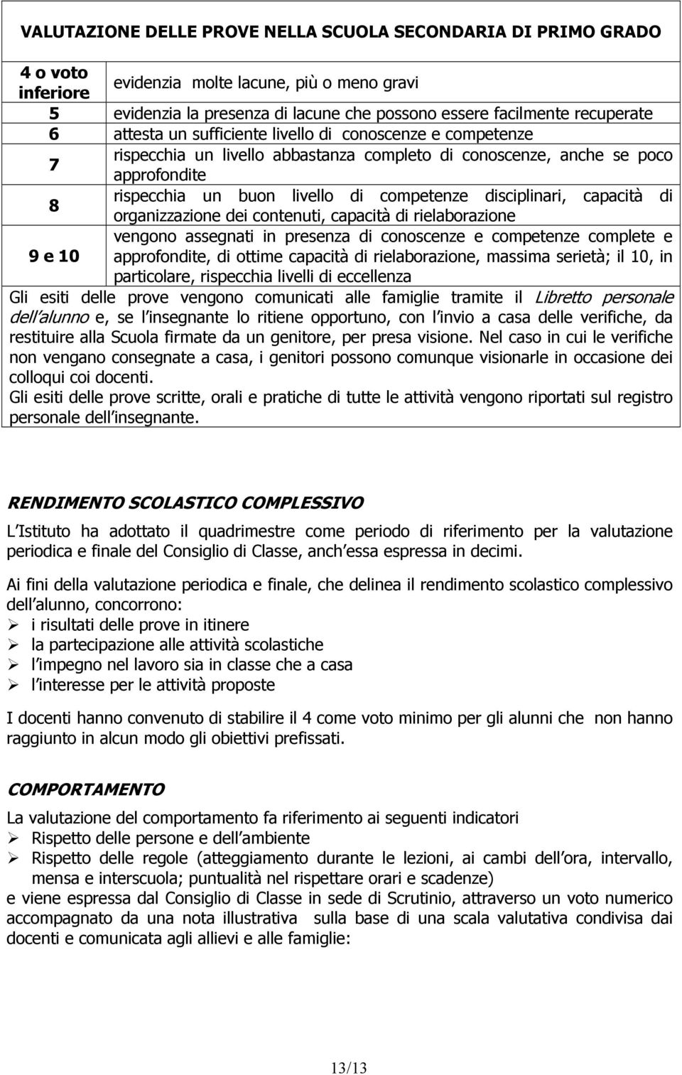 capacità di 8 organizzazione dei contenuti, capacità di rielaborazione vengono assegnati in presenza di conoscenze e competenze complete e 9 e 10 approfondite, di ottime capacità di rielaborazione,