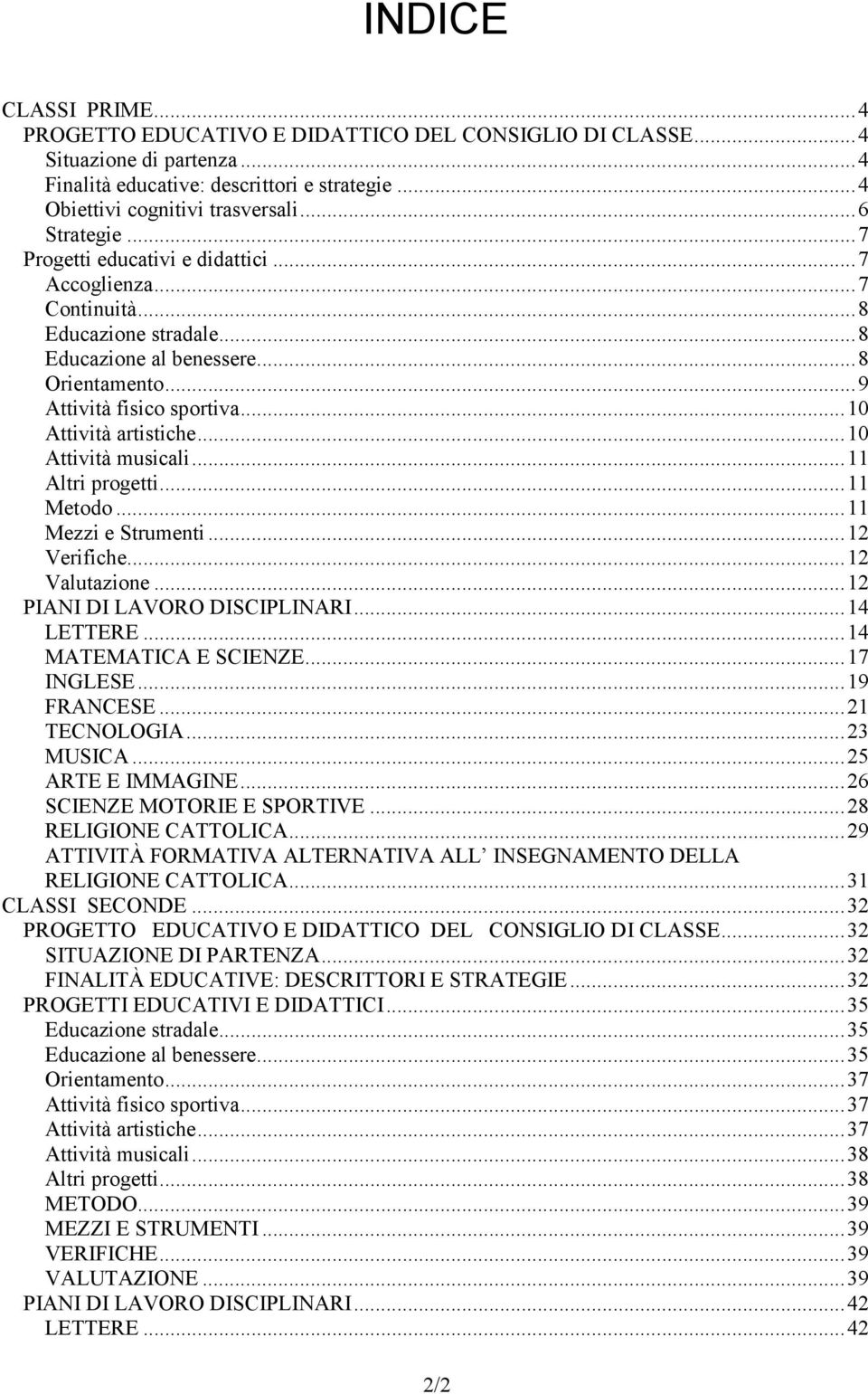 ..10 Attività artistiche...10 Attività musicali...11 Altri progetti...11 Metodo...11 Mezzi e Strumenti...12 Verifiche...12 Valutazione...12 PIANI DI LAVORO DISCIPLINARI...14 LETTERE.