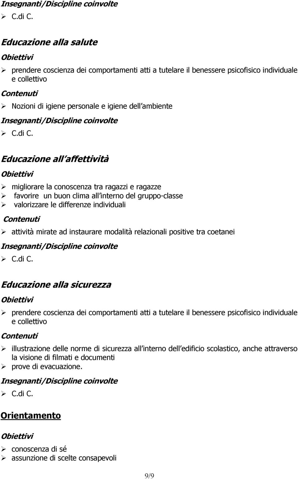 Educazione all affettività Obiettivi migliorare la conoscenza tra ragazzi e ragazze favorire un buon clima all interno del gruppo-classe valorizzare le differenze individuali Contenuti attività