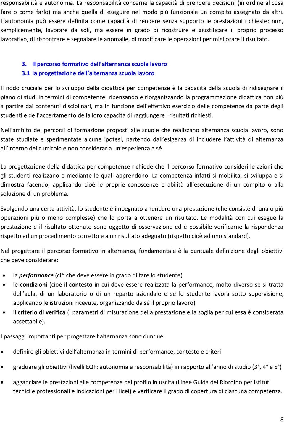 L autonomia può essere definita come capacità di rendere senza supporto le prestazioni richieste: non, semplicemente, lavorare da soli, ma essere in grado di ricostruire e giustificare il proprio