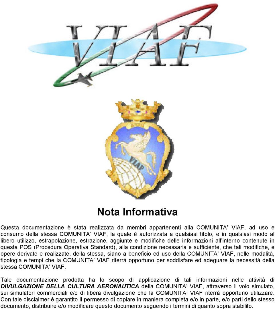 sufficiente, che tali modifiche, e opere derivate e realizzate, della stessa, siano a beneficio ed uso della COMUNITA VIAF, nelle modalità, tipologia e tempi che la COMUNITA VIAF riterrà opportuno