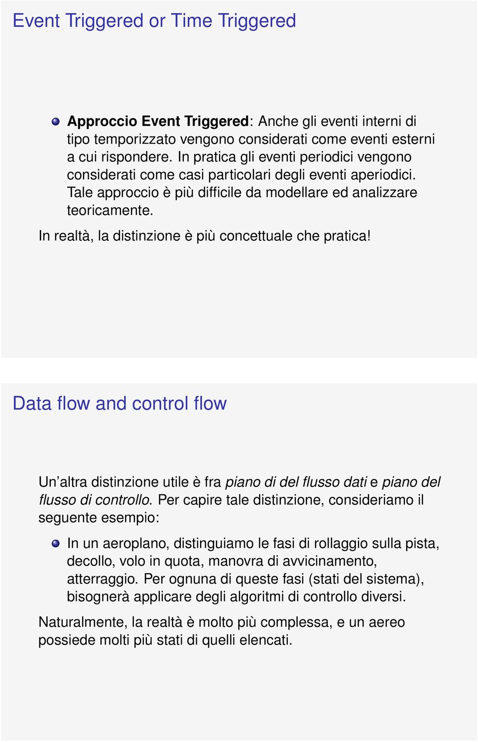 In realtà, la distinzione è più concettuale che pratica! Data flow and control flow Un altra distinzione utile è fra piano di del flusso dati e piano del flusso di controllo.