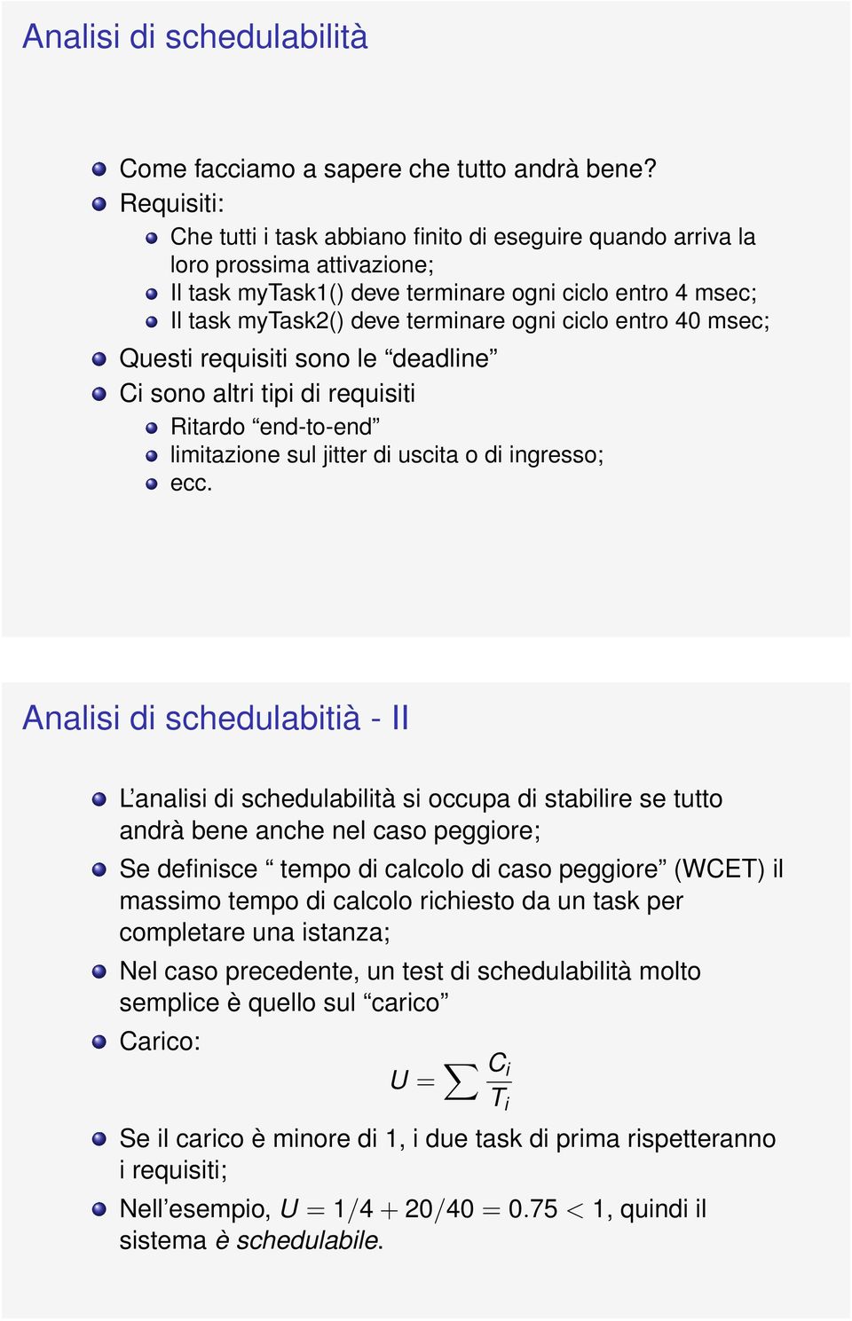 ciclo entro 40 msec; Questi requisiti sono le deadline Ci sono altri tipi di requisiti Ritardo end-to-end limitazione sul jitter di uscita o di ingresso; ecc.