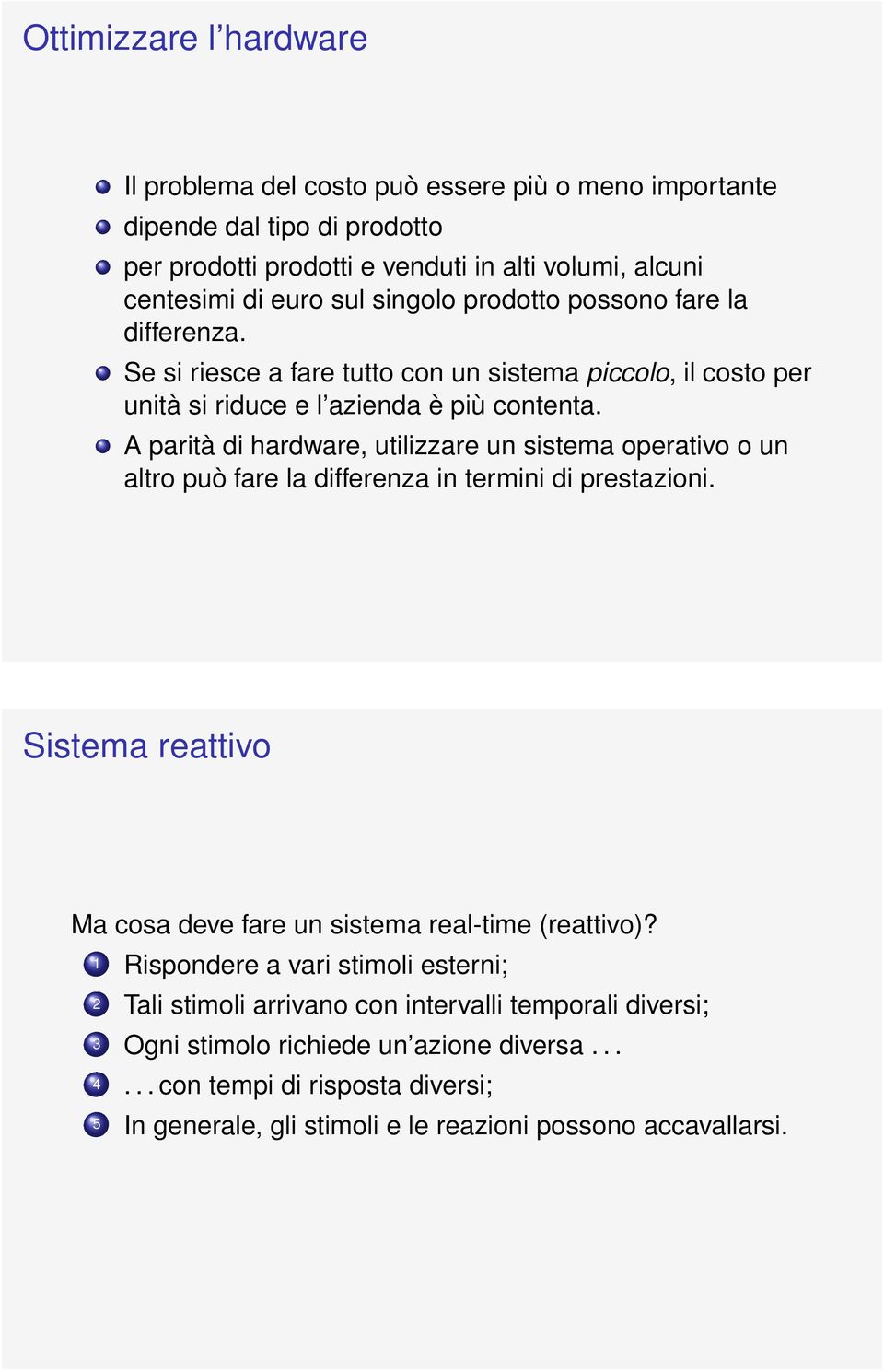 A parità di hardware, utilizzare un sistema operativo o un altro può fare la differenza in termini di prestazioni. Sistema reattivo Ma cosa deve fare un sistema real-time (reattivo)?