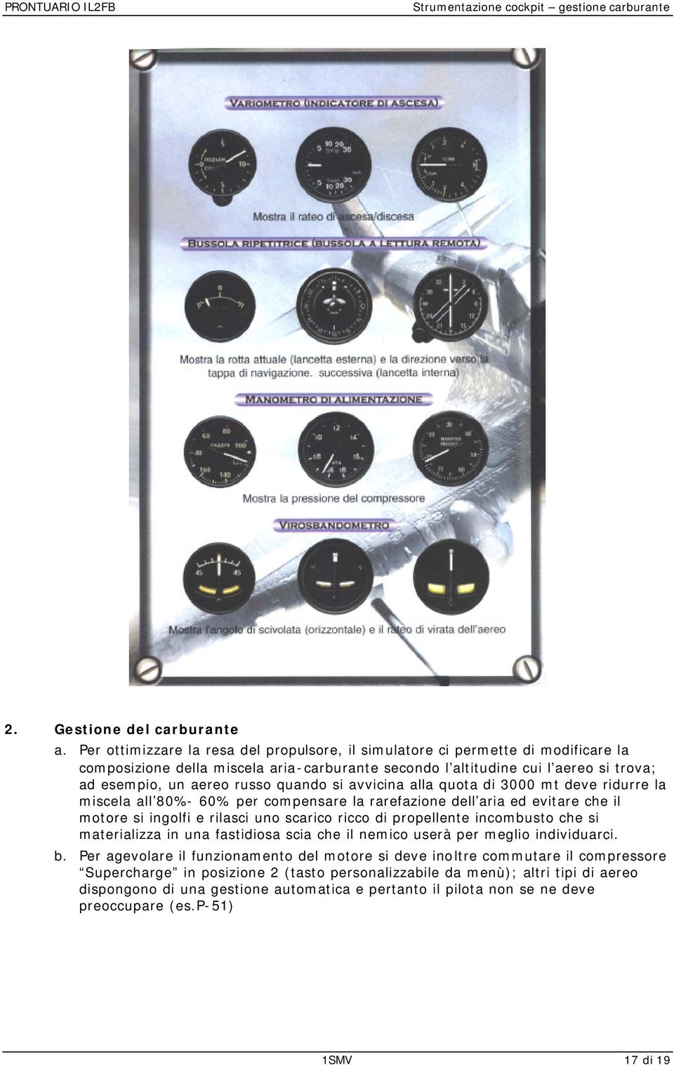 quando si avvicina alla quota di 3000 mt deve ridurre la miscela all 80%- 60% per compensare la rarefazione dell aria ed evitare che il motore si ingolfi e rilasci uno scarico ricco di propellente