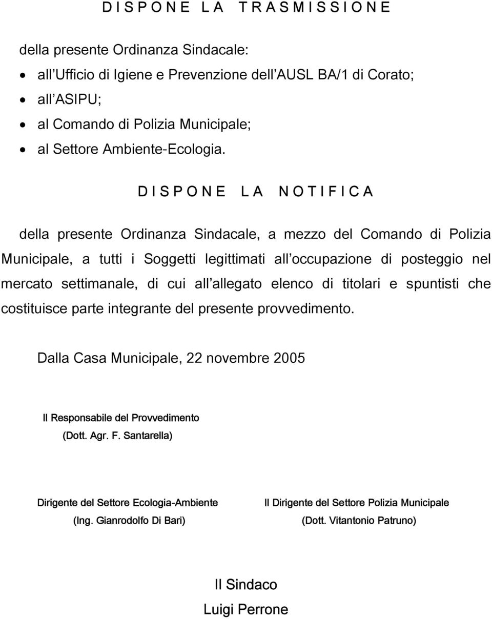 D I S P O N E L A N O T I F I C A della presente Ordinanza Sindacale, a mezzo del Comando di Polizia Municipale, a tutti i Soggetti legittimati all occupazione di posteggio nel mercato