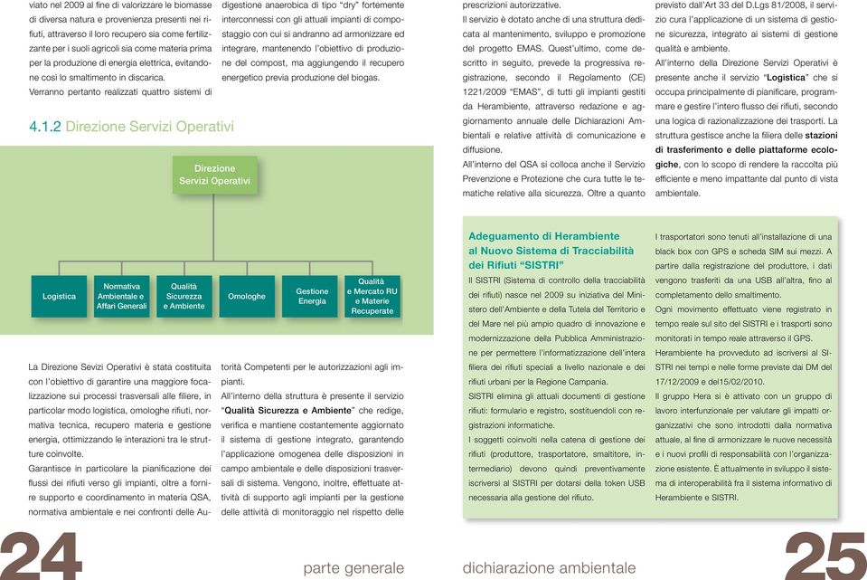 2 Direzione Servizi Operativi Direzione Servizi Operativi digestione anaerobica di tipo dry fortemente interconnessi con gli attuali impianti di compostaggio con cui si andranno ad armonizzare ed