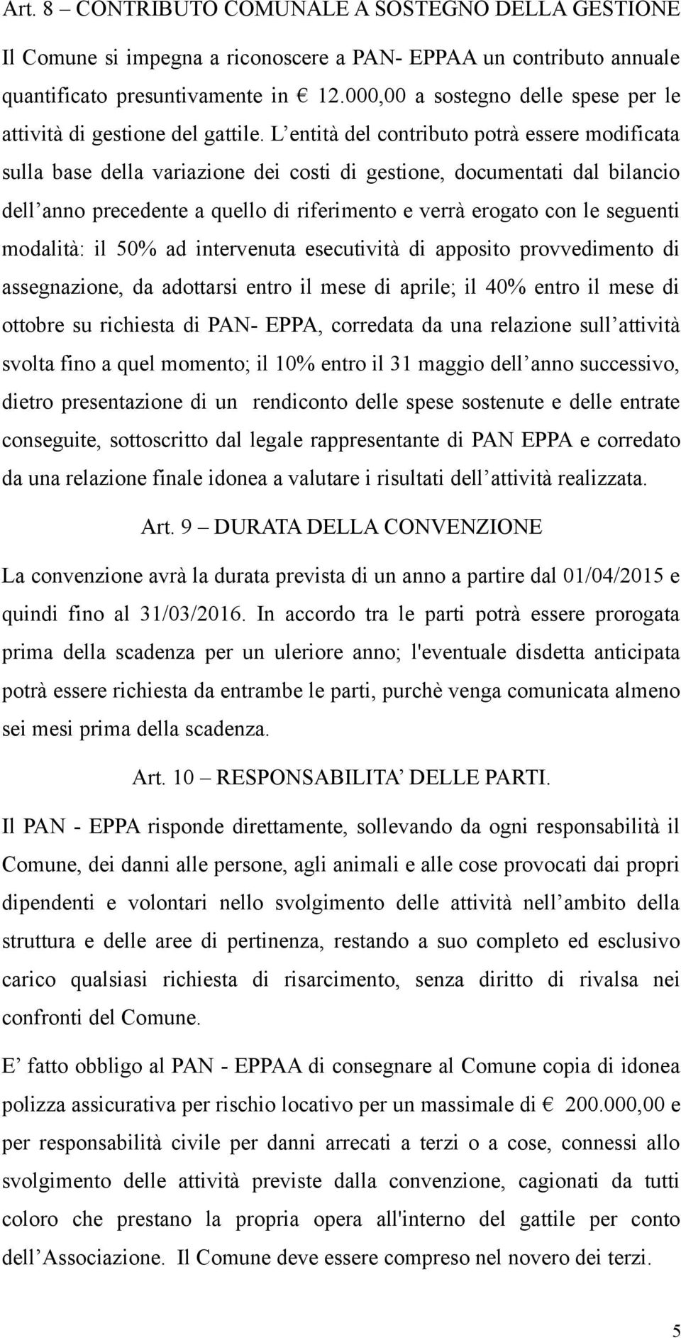 L entità del contributo potrà essere modificata sulla base della variazione dei costi di gestione, documentati dal bilancio dell anno precedente a quello di riferimento e verrà erogato con le