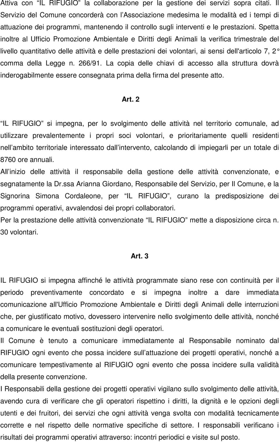 Spetta inoltre al Ufficio Promozione Ambientale e Diritti degli Animali la verifica trimestrale del livello quantitativo delle attività e delle prestazioni dei volontari, ai sensi dell'articolo 7, 2