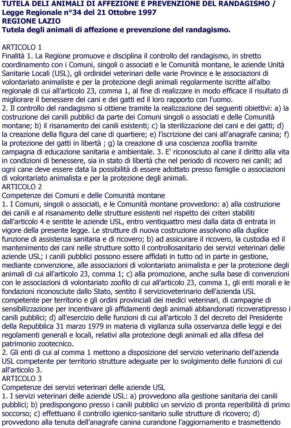 La Regione promuove e disciplina il controllo del randagismo, in stretto coordinamento con i Comuni, singoli o associati e le Comunità montane, le aziende Unità Sanitarie Locali (USL), gli ordinidei