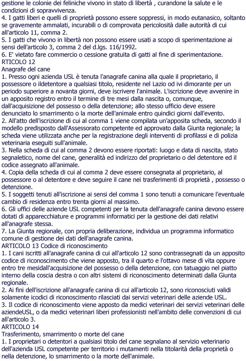 comma 2. 5. I gatti che vivono in libertà non possono essere usati a scopo di sperimentazione ai sensi dell'articolo 3, comma 2 del d.lgs. 116/1992. 6.