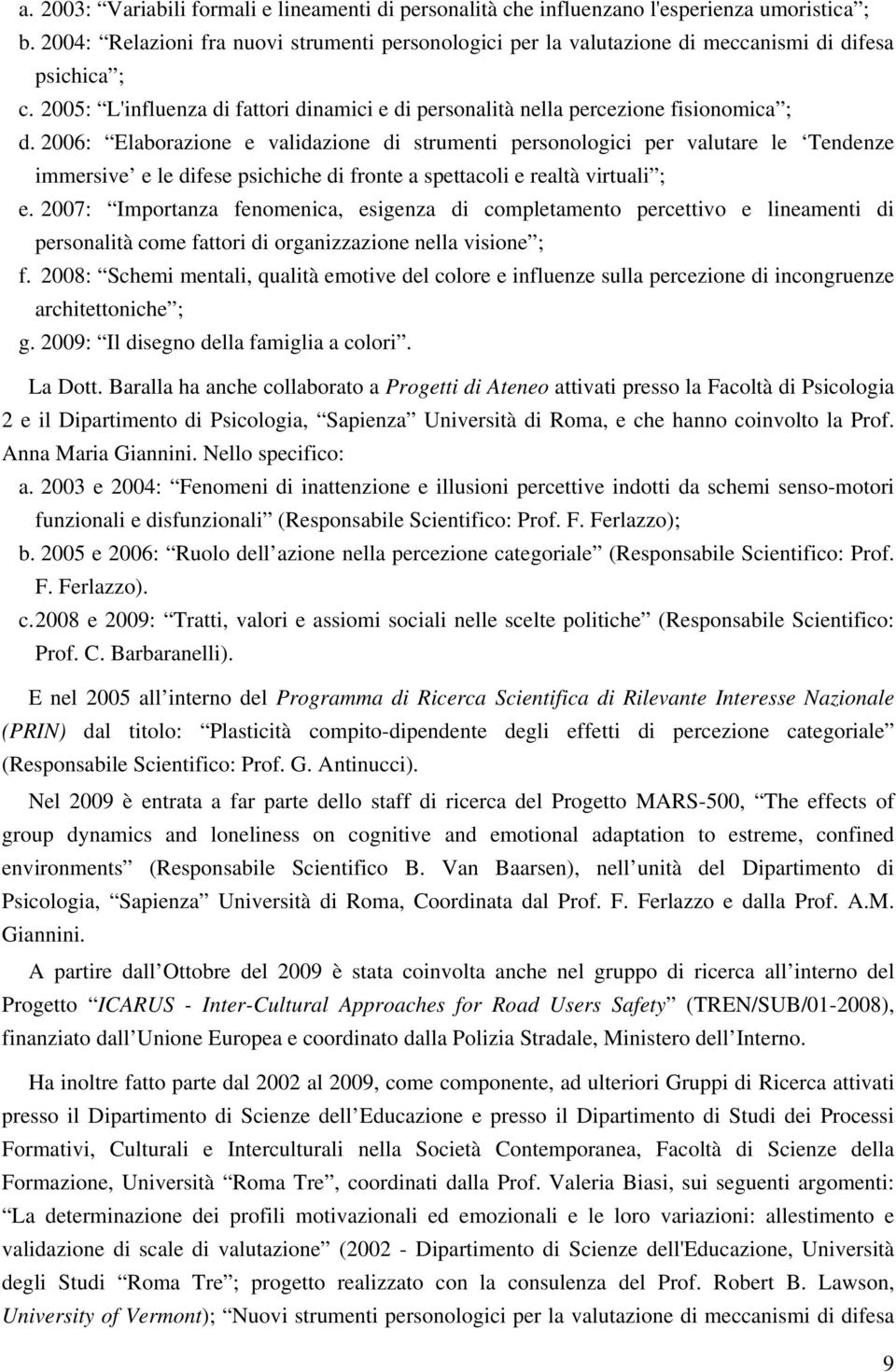 2006: Elaborazione e validazione di strumenti personologici per valutare le Tendenze immersive e le difese psichiche di fronte a spettacoli e realtà virtuali ; e.