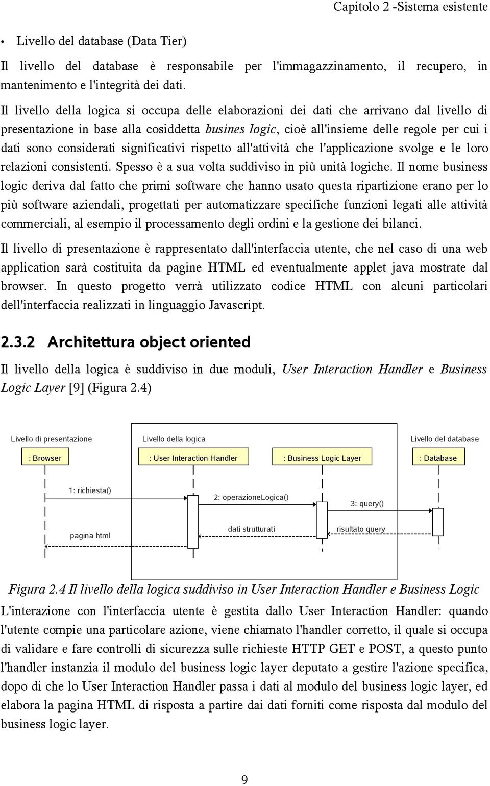 considerati significativi rispetto all'attività che l'applicazione svolge e le loro relazioni consistenti. Spesso è a sua volta suddiviso in più unità logiche.