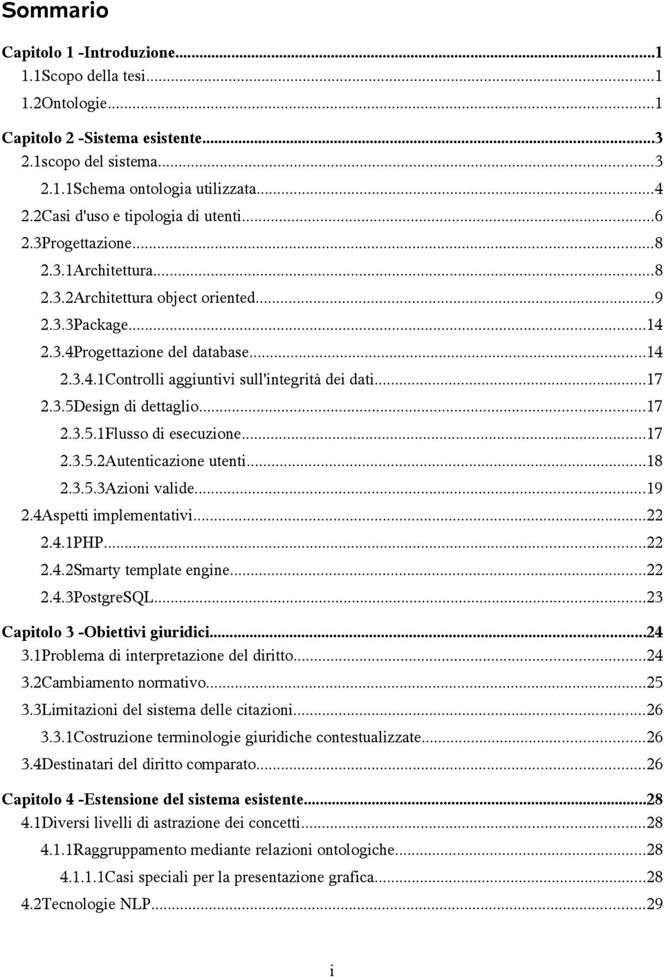 ..17 2.3.5Design di dettaglio...17 2.3.5.1Flusso di esecuzione...17 2.3.5.2Autenticazione utenti...18 2.3.5.3Azioni valide...19 2.4Aspetti implementativi...22 2.4.1PHP...22 2.4.2Smarty template engine.