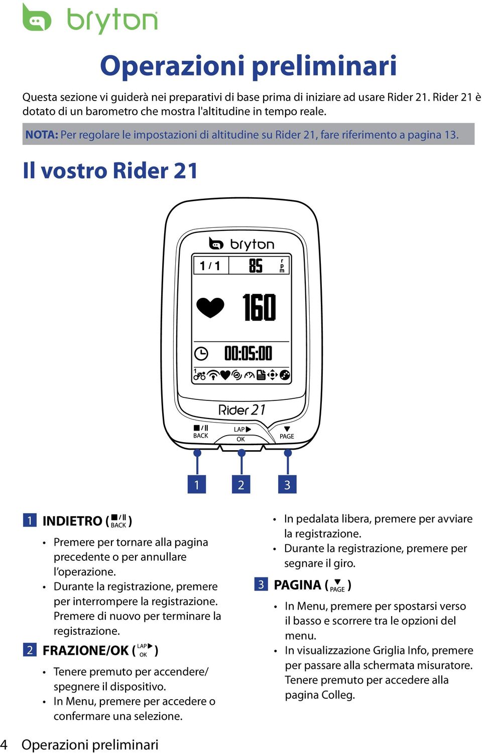 Il vostro Rider 21 1 / 1 r p m 1 21 1 2 3 1 INDIETRO ( ) Premere per tornare alla pagina precedente o per annullare l operazione. Durante la registrazione, premere per interrompere la registrazione.