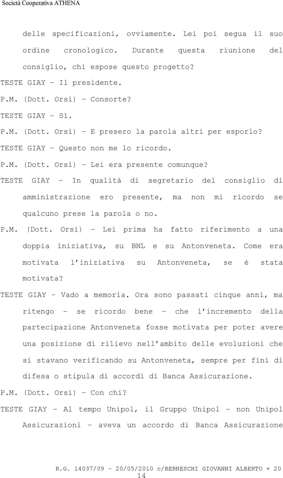 TESTE GIAY In qualità di segretario del consiglio di amministrazione ero presente, ma non mi ricordo se qualcuno prese la parola o no. P.M. (Dott.