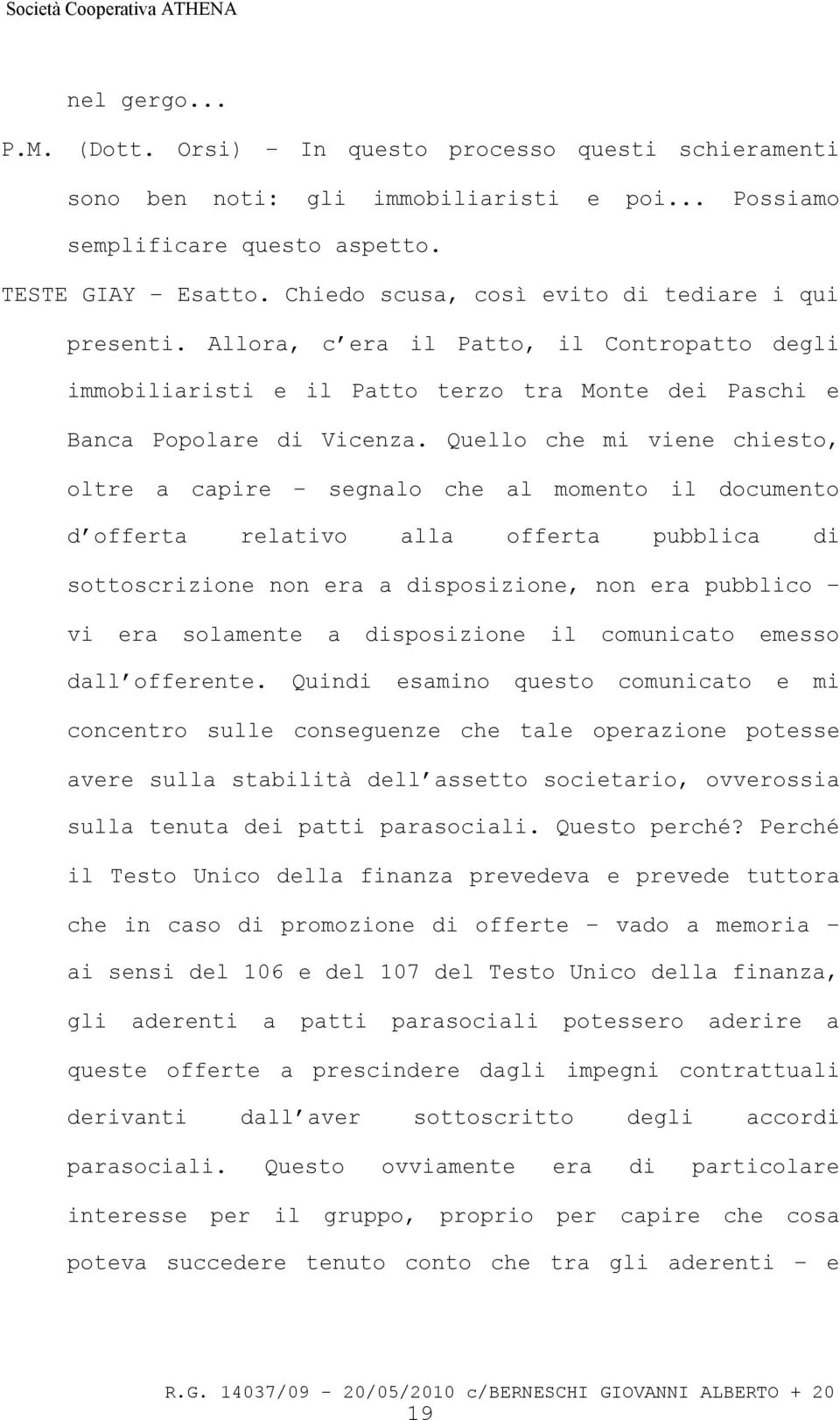 Quello che mi viene chiesto, oltre a capire segnalo che al momento il documento d offerta relativo alla offerta pubblica di sottoscrizione non era a disposizione, non era pubblico vi era solamente a