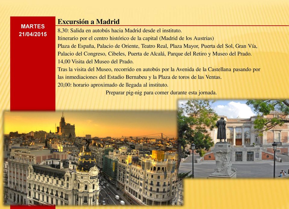 Vía, Palacio del Congreso, Cibeles, Puerta de Alcalá, Parque del Retiro y Museo del Prado. 14,00 Visita del Museo del Prado.