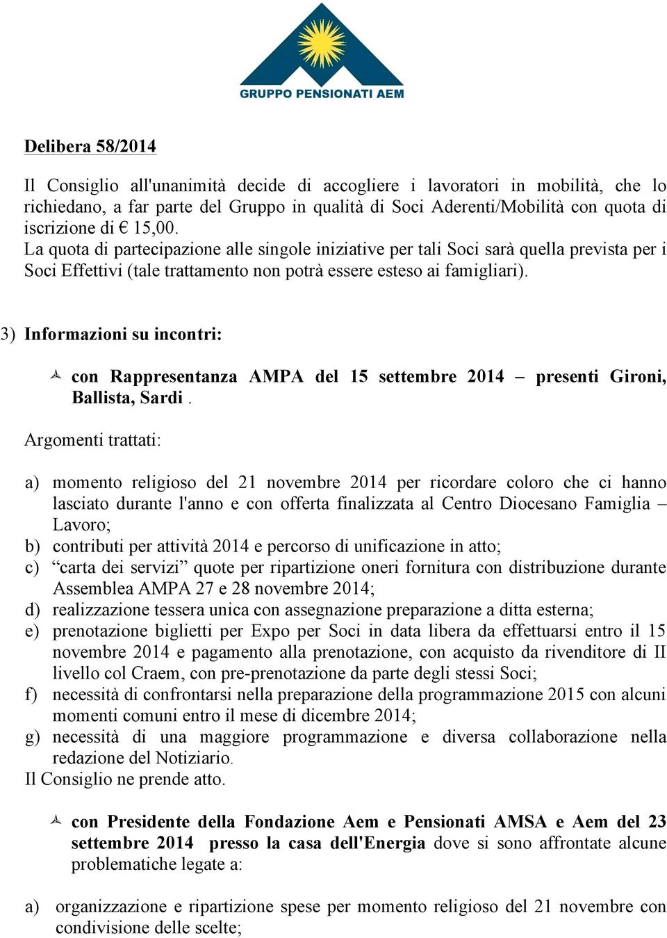 3) Informazioni su incontri: ñ con Rappresentanza AMPA del 15 settembre 2014 presenti Gironi, Ballista, Sardi.