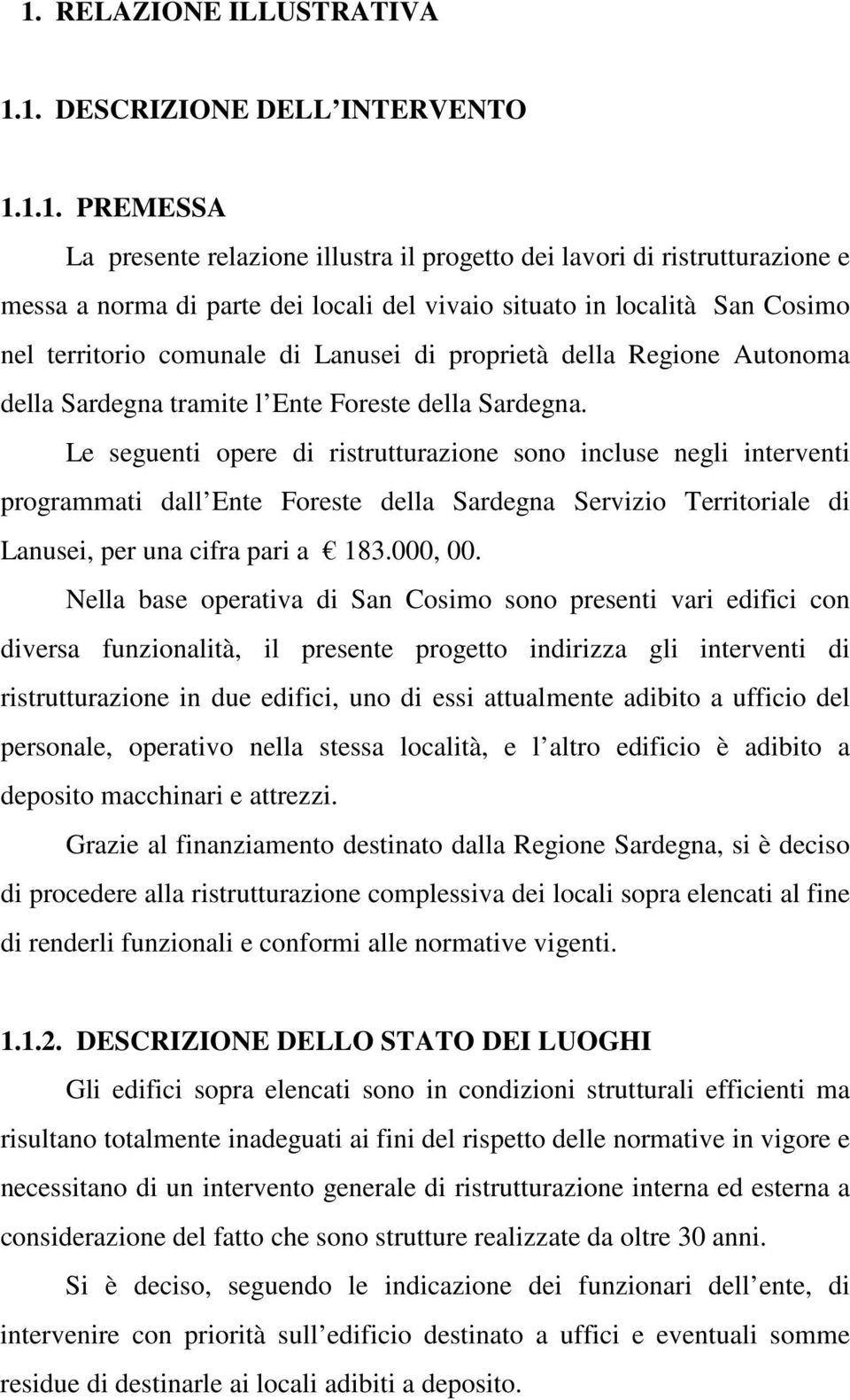 Le seguenti opere di ristrutturazione sono incluse negli interventi programmati dall Ente Foreste della Sardegna Servizio Territoriale di Lanusei, per una cifra pari a 183.000, 00.