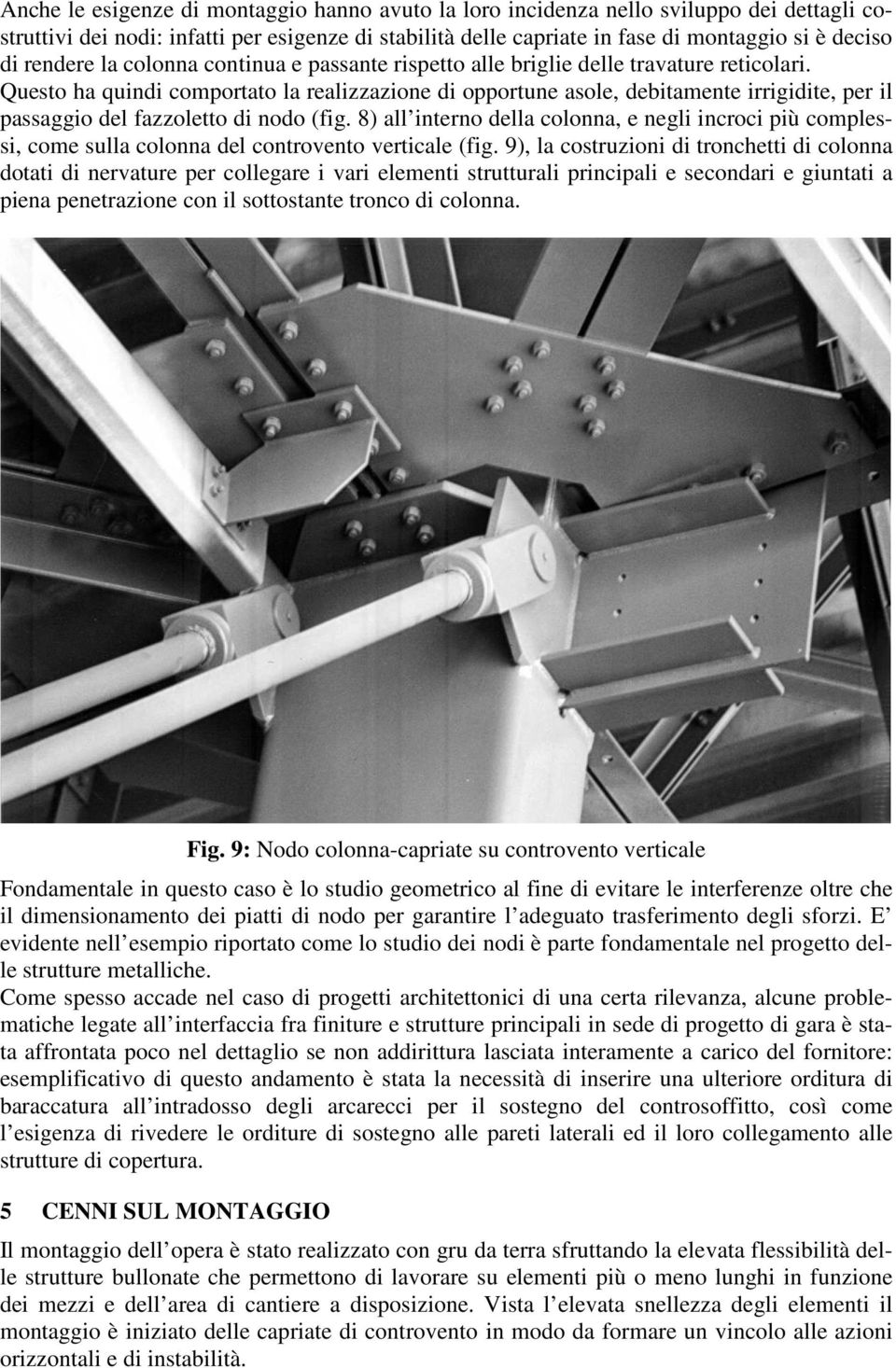 Questo ha quindi comportato la realizzazione di opportune asole, debitamente irrigidite, per il passaggio del fazzoletto di nodo (fig.