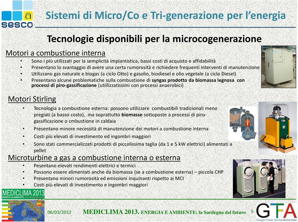 problematiche sulla combustione di syngas prodotto da biomassa legnosa con processi di piro-gassificazione (utiilizzatissimi con processi anaerobici) Motori Stirling Tecnologia a combustione esterna: