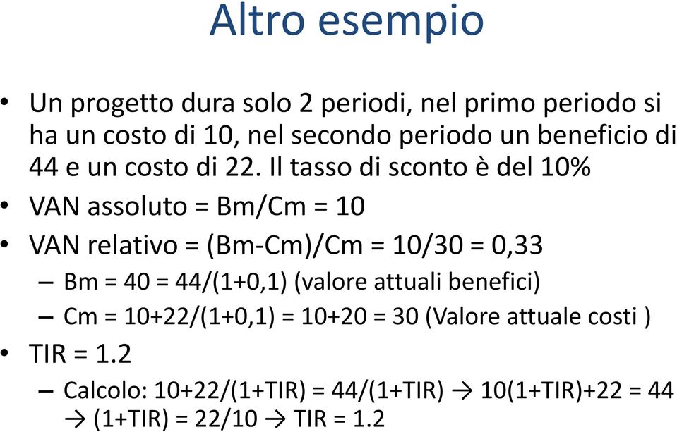 Il tasso di sconto è del 10% VAN assoluto = Bm/Cm = 10 VAN relativo = (Bm-Cm)/Cm = 10/30 = 0,33 Bm = 40 =