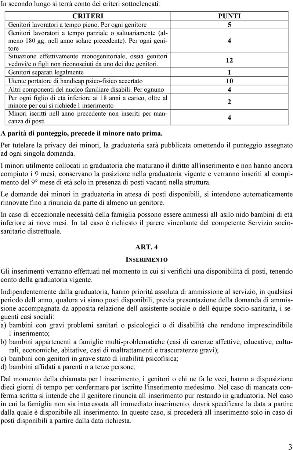 12 Genitori separati legalmente 1 Utente portatore di handicap psico-fisico accertato 10 Altri componenti del nucleo familiare disabili.