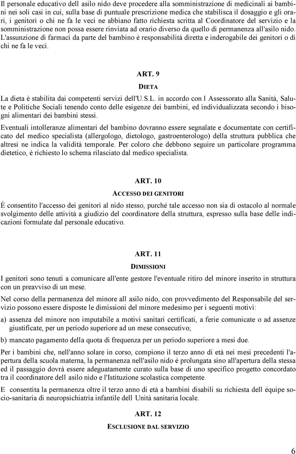 all'asilo nido. L'assunzione di farmaci da parte del bambino è responsabilità diretta e inderogabile dei genitori o di chi ne fa le veci. ART.