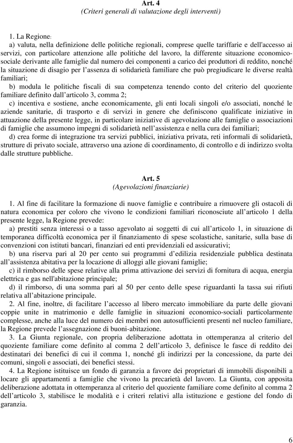 situazione economicosociale derivante alle famiglie dal numero dei componenti a carico dei produttori di reddito, nonché la situazione di disagio per l assenza di solidarietà familiare che può