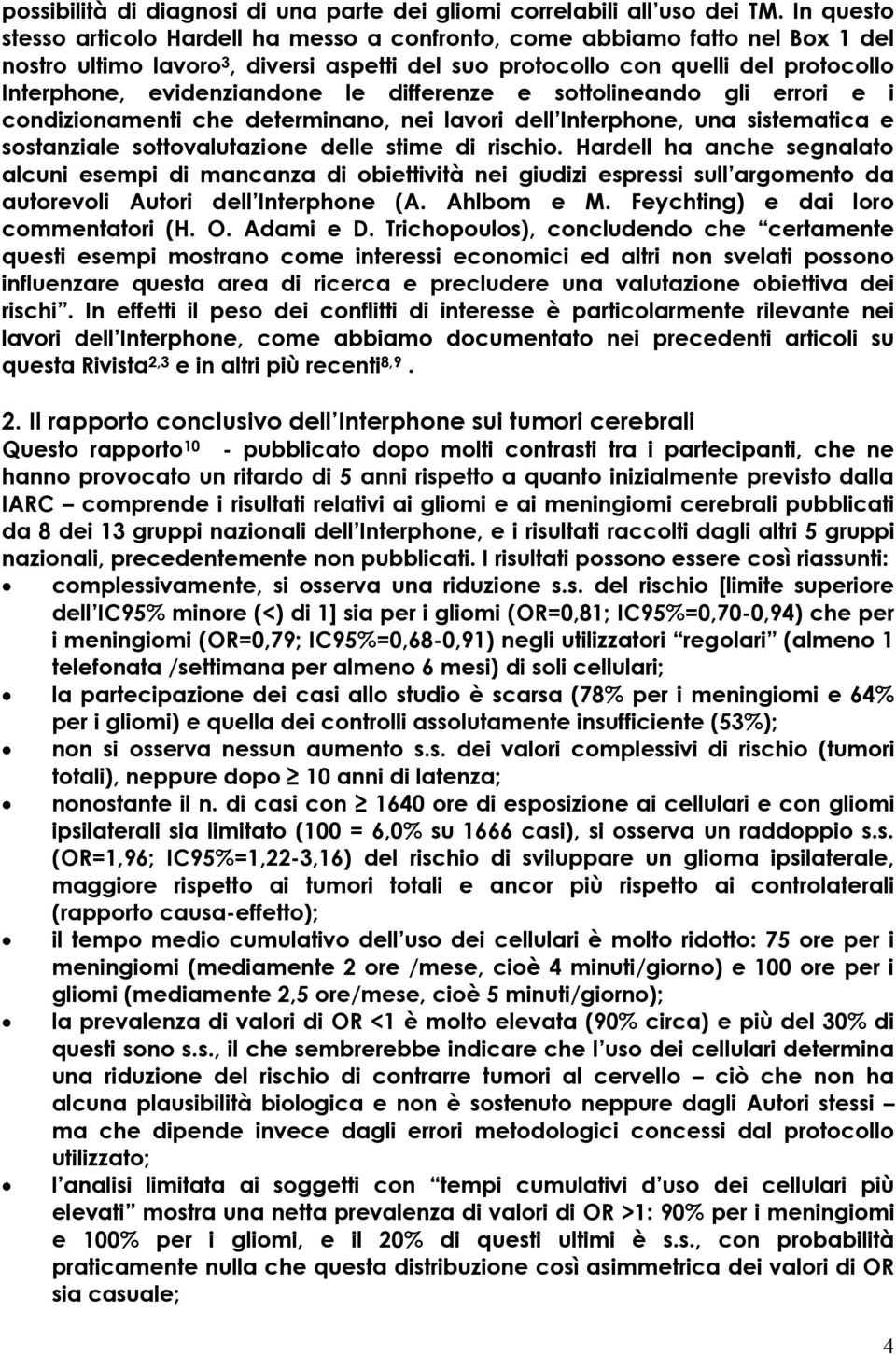 evidenziandone le differenze e sottolineando gli errori e i condizionamenti che determinano, nei lavori dell Interphone, una sistematica e sostanziale sottovalutazione delle stime di rischio.