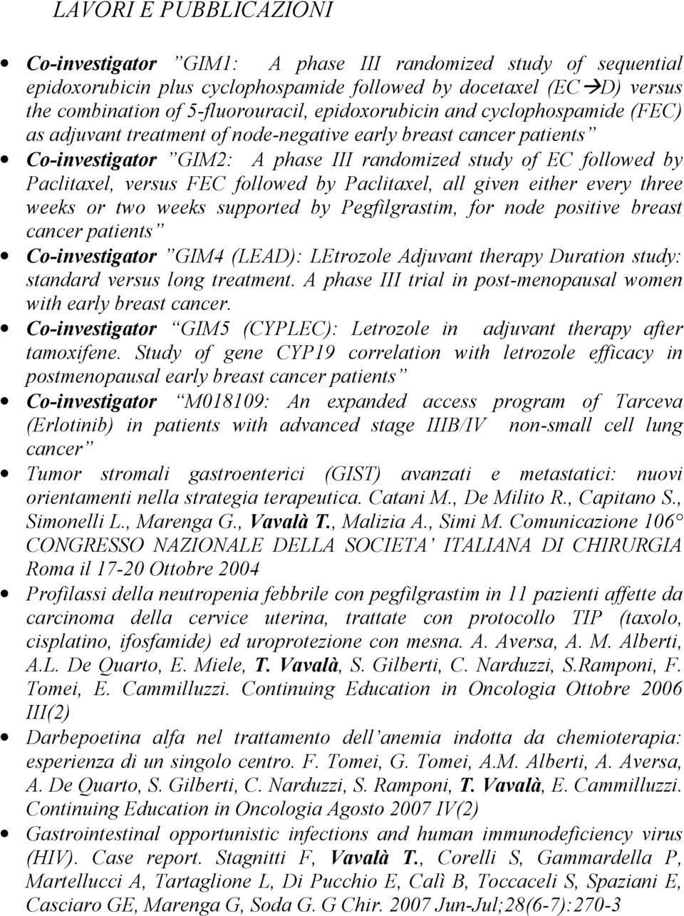 FEC followed by Paclitaxel, all given either every three weeks or two weeks supported by Pegfilgrastim, for node positive breast cancer patients Co-investigator GIM4 (LEAD): LEtrozole Adjuvant