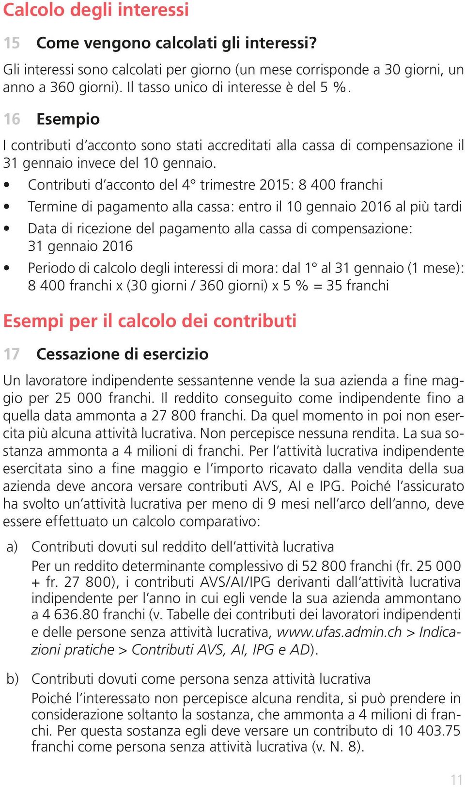 Contributi d acconto del 4 trimestre 2015: 8 400 franchi Termine di pagamento alla cassa: entro il 10 gennaio 2016 al più tardi Data di ricezione del pagamento alla cassa di compensazione: 31 gennaio