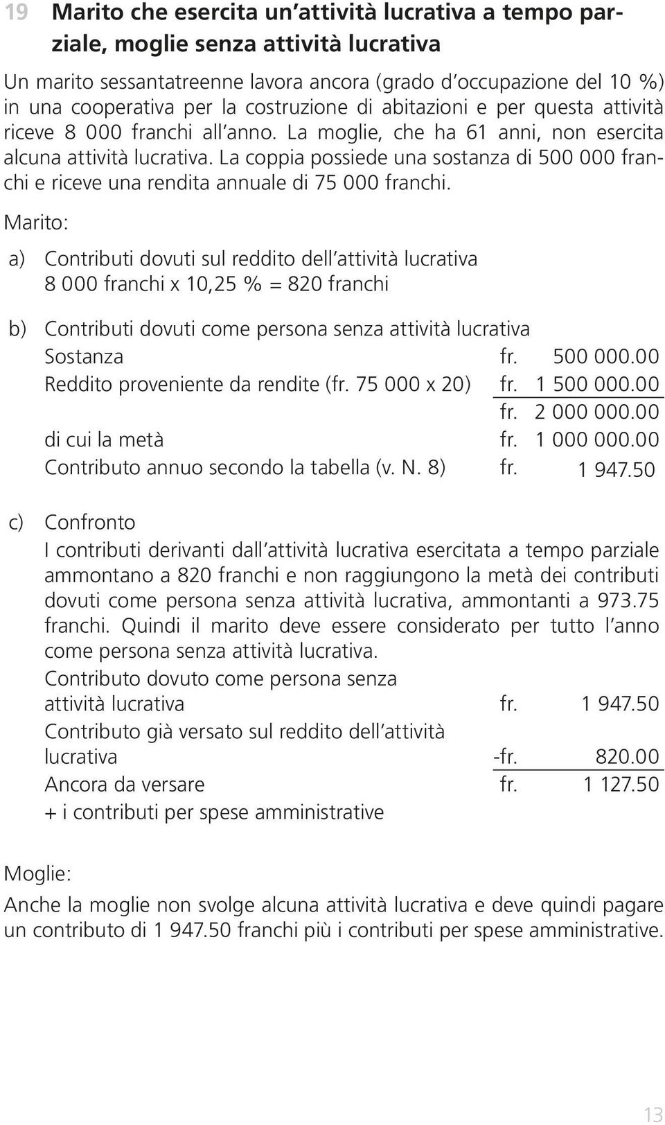 La coppia possiede una sostanza di 500 000 franchi e riceve una rendita annuale di 75 000 franchi.