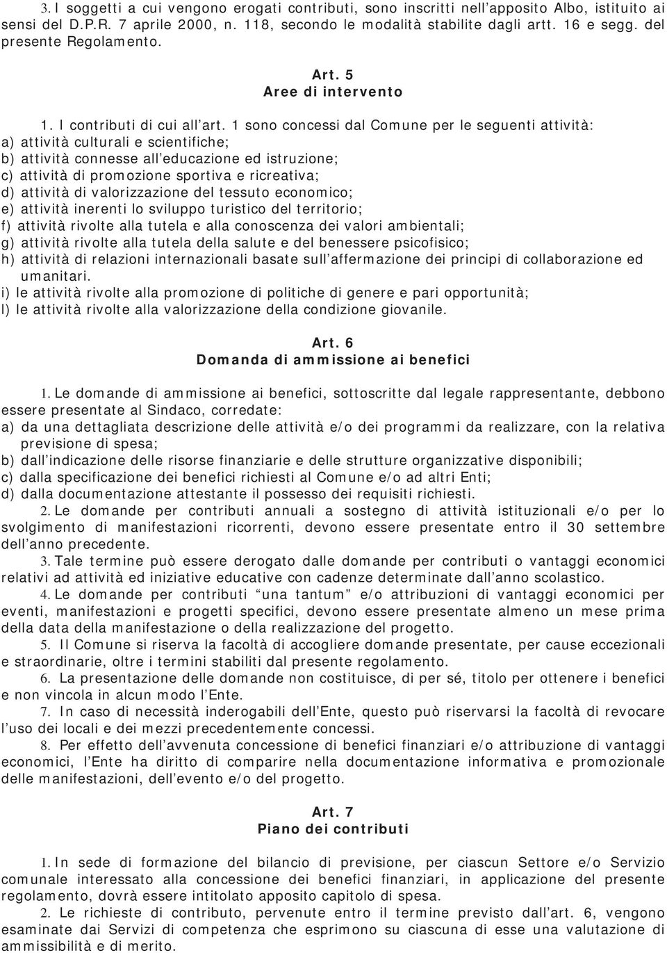 1 sono concessi dal Comune per le seguenti attività: a) attività culturali e scientifiche; b) attività connesse all educazione ed istruzione; c) attività di promozione sportiva e ricreativa; d)