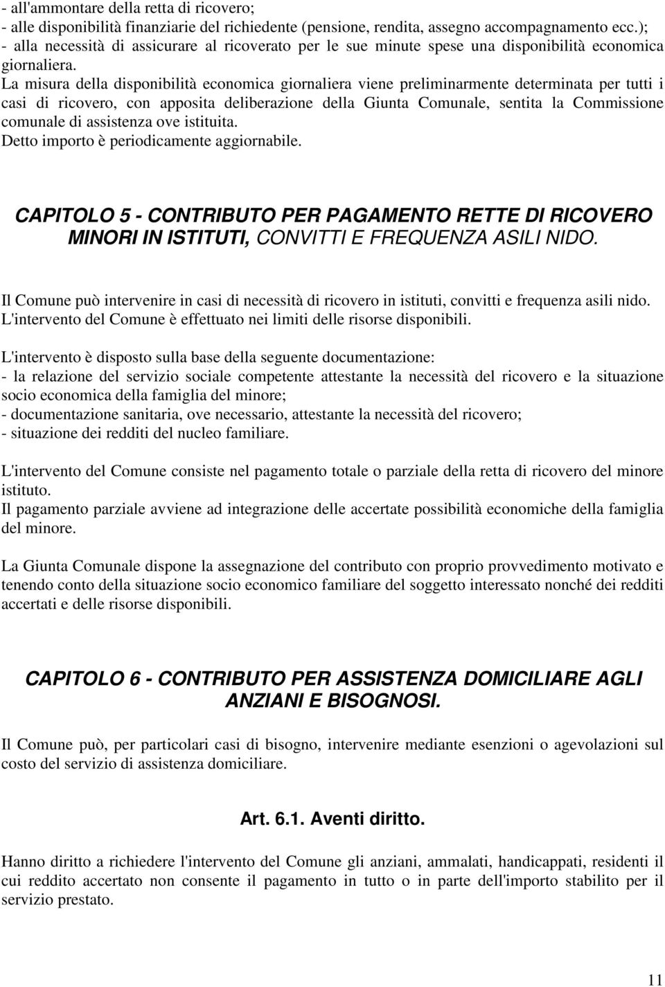 La misura della disponibilità economica giornaliera viene preliminarmente determinata per tutti i casi di ricovero, con apposita deliberazione della Giunta Comunale, sentita la Commissione comunale