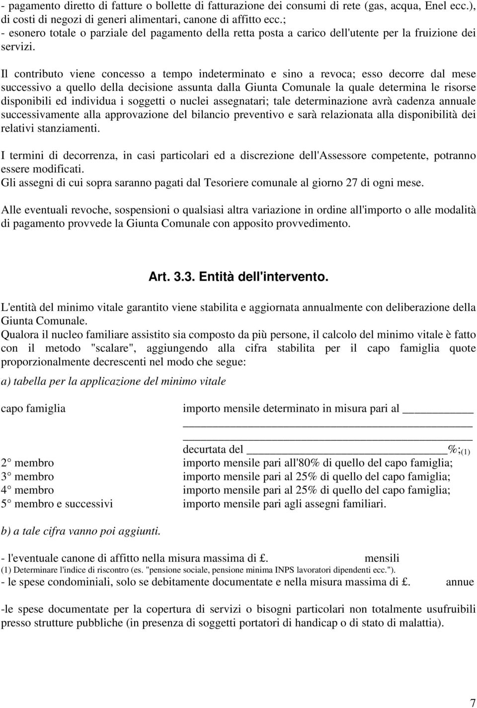 Il contributo viene concesso a tempo indeterminato e sino a revoca; esso decorre dal mese successivo a quello della decisione assunta dalla Giunta Comunale la quale determina le risorse disponibili