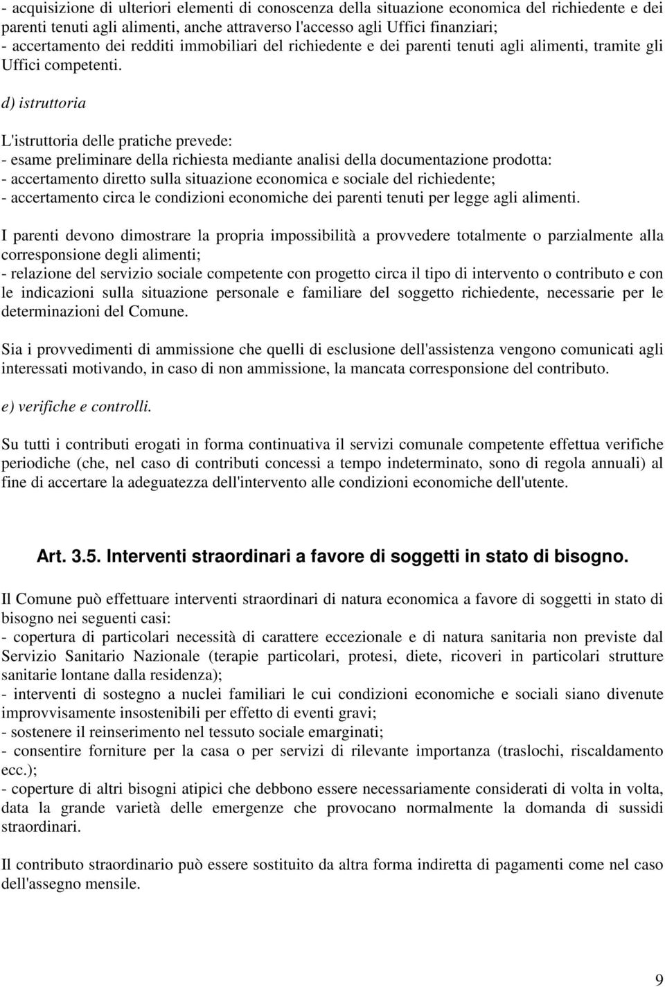 d) istruttoria L'istruttoria delle pratiche prevede: - esame preliminare della richiesta mediante analisi della documentazione prodotta: - accertamento diretto sulla situazione economica e sociale