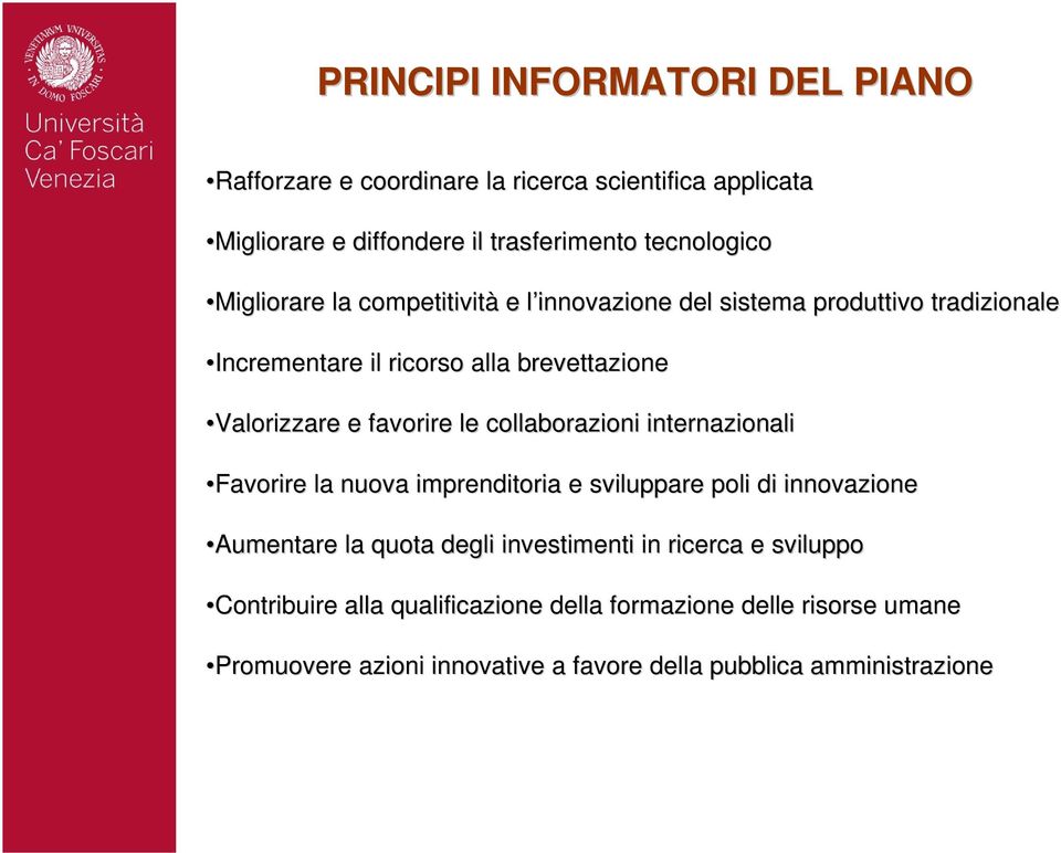 favorire le collaborazioni internazionali Favorire la nuova imprenditoria e sviluppare poli di innovazione umentare la quota degli investimenti in