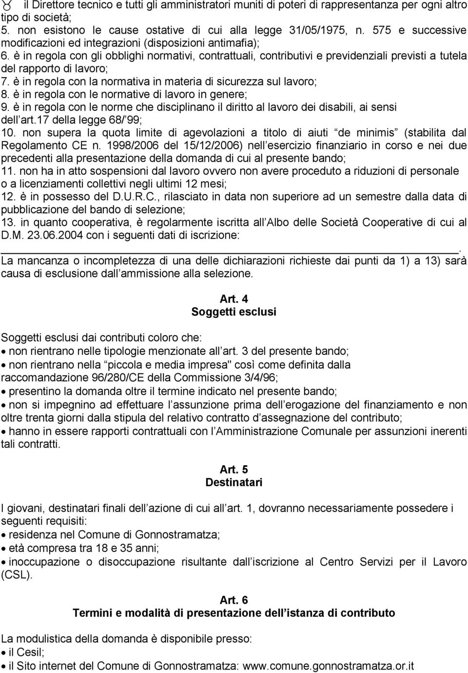 è in regola con gli obblighi normativi, contrattuali, contributivi e previdenziali previsti a tutela del rapporto di lavoro; 7. è in regola con la normativa in materia di sicurezza sul lavoro; 8.