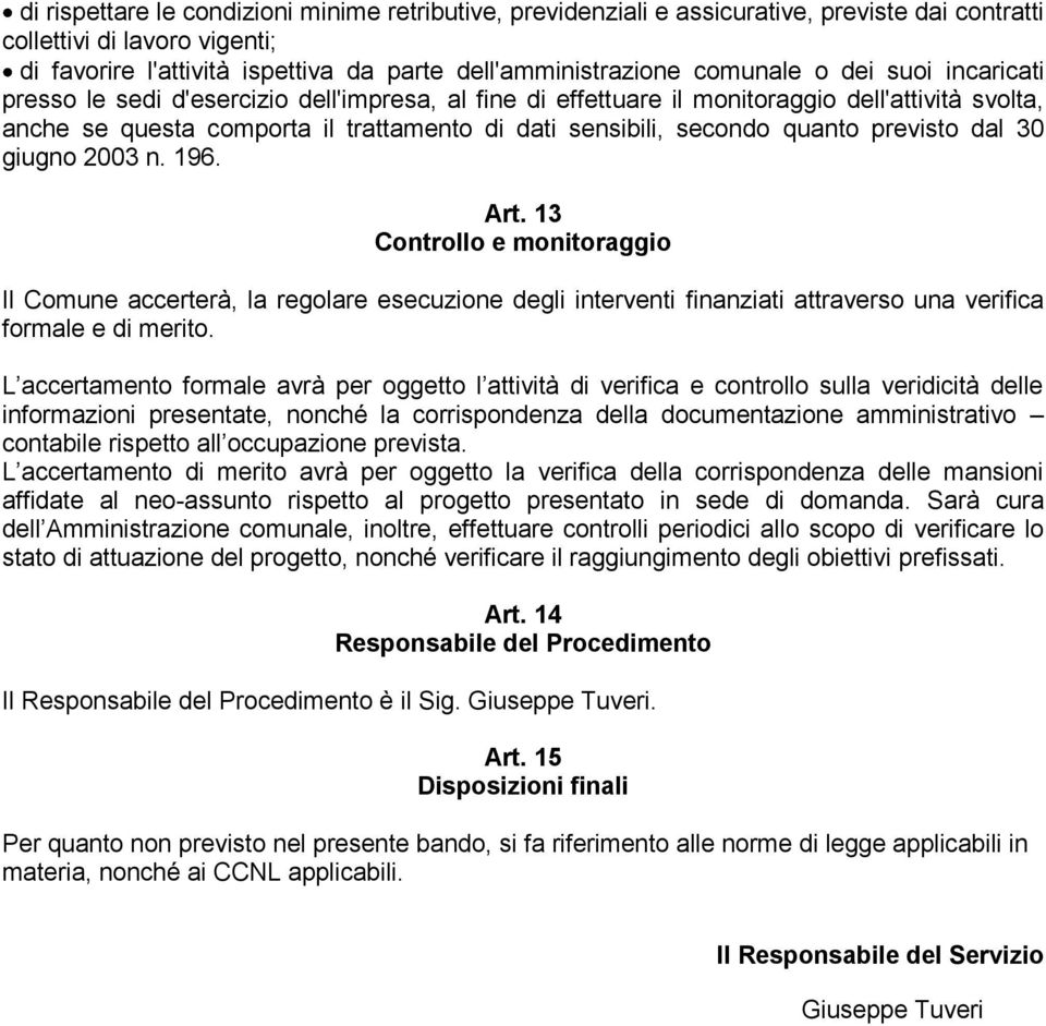 quanto previsto dal 30 giugno 2003 n. 196. Art. 13 Controllo e monitoraggio Il Comune accerterà, la regolare esecuzione degli interventi finanziati attraverso una verifica formale e di merito.