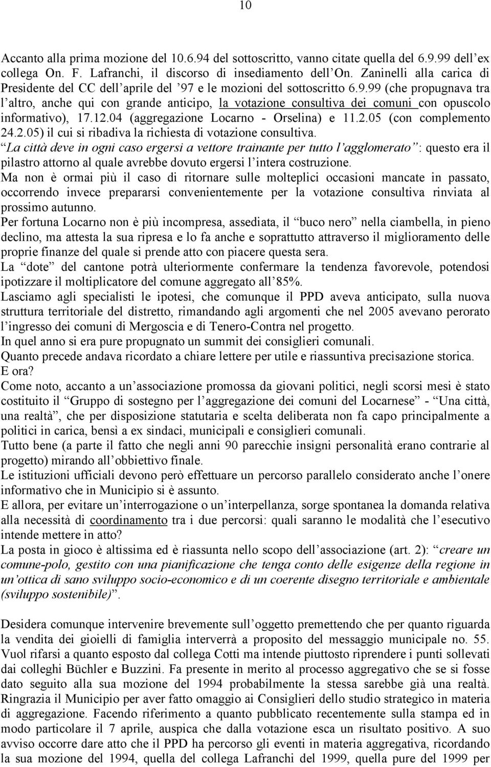 12.04 (aggregazione Locarno - Orselina) e 11.2.05 (con complemento 24.2.05) il cui si ribadiva la richiesta di votazione consultiva.