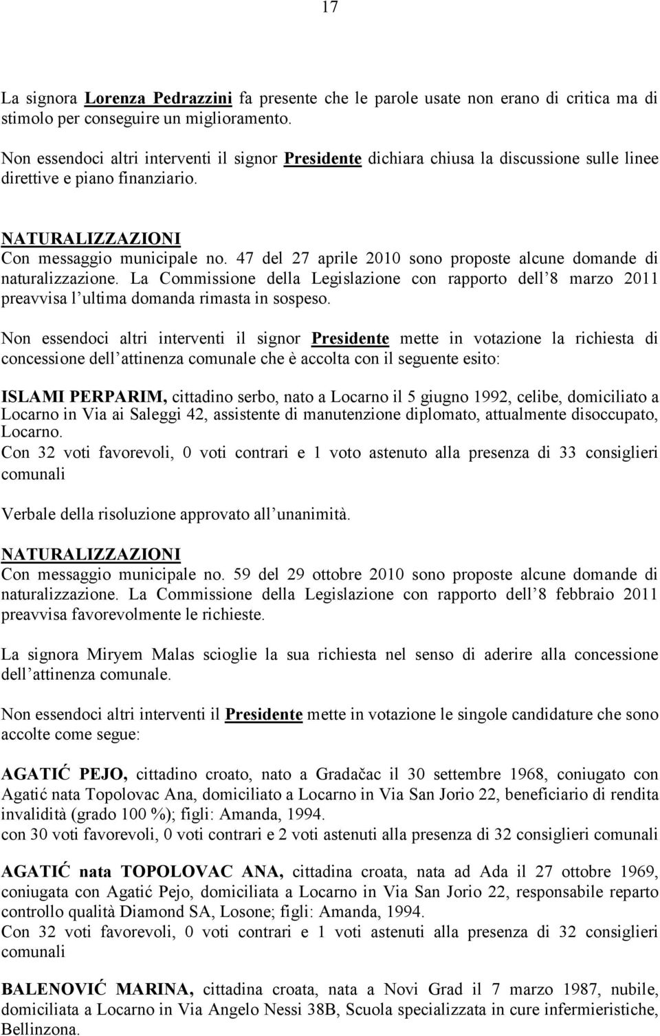 47 del 27 aprile 2010 sono proposte alcune domande di naturalizzazione. La Commissione della Legislazione con rapporto dell 8 marzo 2011 preavvisa l ultima domanda rimasta in sospeso.