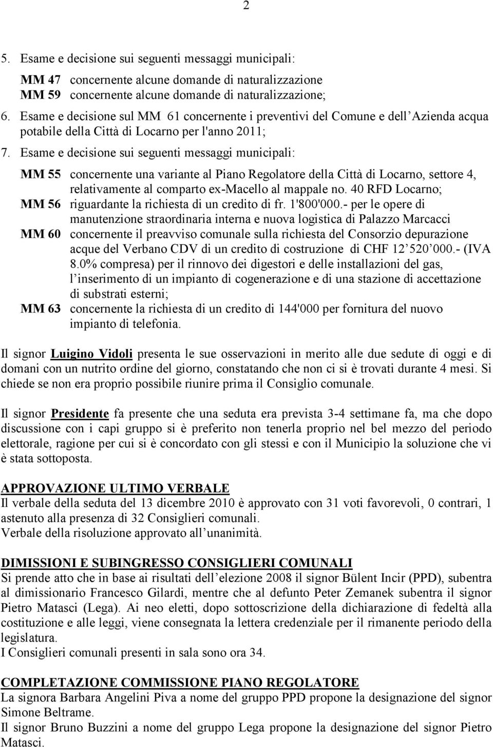 Esame e decisione sui seguenti messaggi municipali: MM 55 concernente una variante al Piano Regolatore della Città di Locarno, settore 4, relativamente al comparto ex-macello al mappale no.